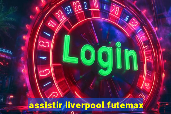 assistir liverpool futemax